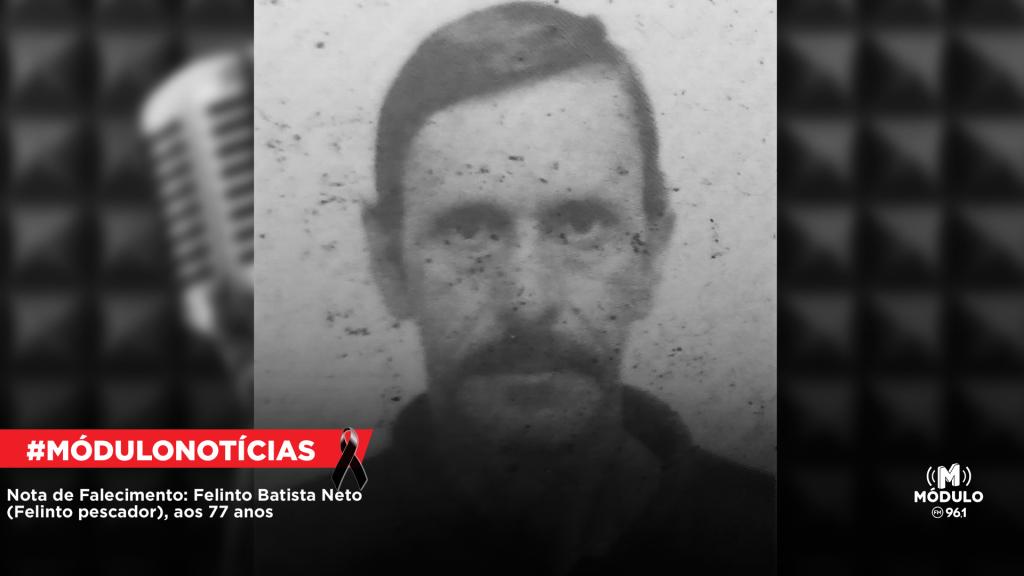 Nota de Falecimento: Felinto Batista Neto (Felinto pescador), aos 77 anos