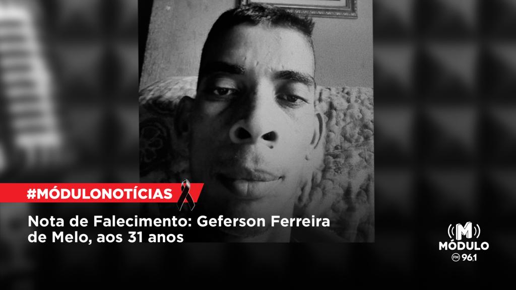 Nota de Falecimento: Geferson Ferreira de Melo, aos 31...