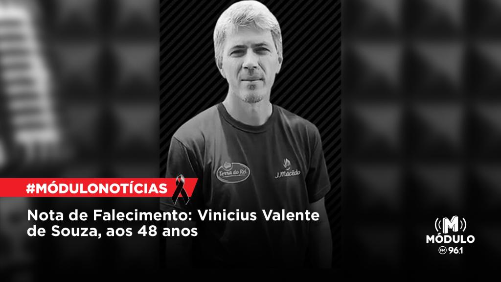 Nota de Falecimento: Vinicius Valente de Souza, aos 48...