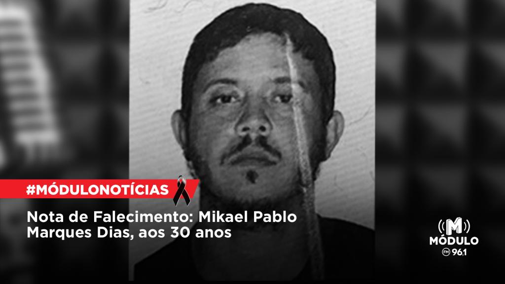 Nota de Falecimento: Mikael Pablo Marques Dias, aos 30 anos